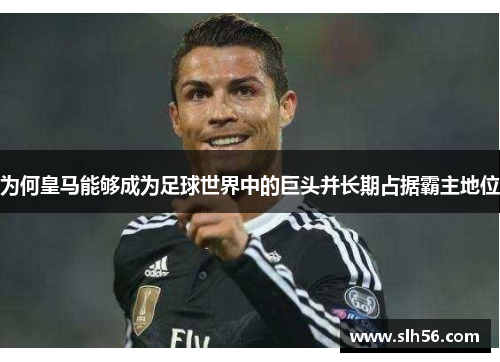 为何皇马能够成为足球世界中的巨头并长期占据霸主地位