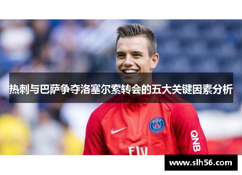 热刺与巴萨争夺洛塞尔索转会的五大关键因素分析
