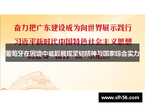 葡萄牙在困境中崛起展现坚韧精神与国家综合实力 葡萄牙在困境中崛起展现坚韧精神与国家综合实力