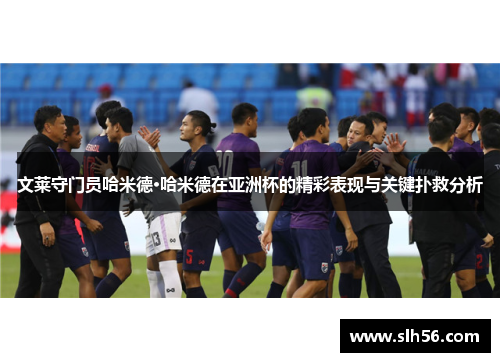 文莱守门员哈米德·哈米德在亚洲杯的精彩表现与关键扑救分析
