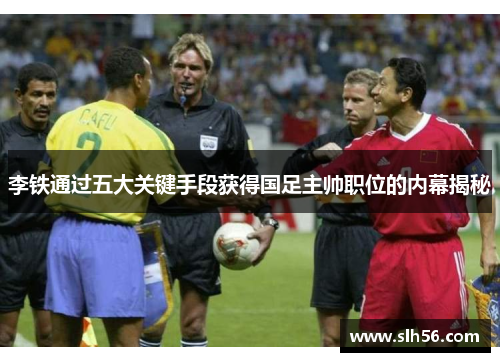 李铁通过五大关键手段获得国足主帅职位的内幕揭秘